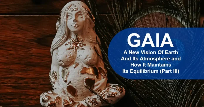 GAIA A New Vision Of Earth And Its Atmosphere and How It Maintains Its Equilibrium -Part-III