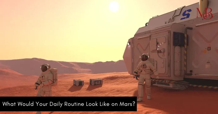 What Would Your Daily Routine Look Like on Mars?